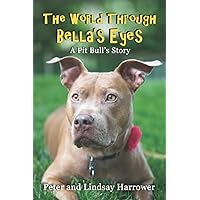 The World Through Bella's Eyes: A Pit Bulls Story The World Through Bella's Eyes: A Pit Bulls Story Paperback Kindle