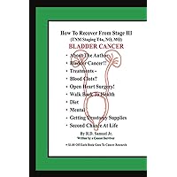 How To Recover From Stage Iii (Tnm Staging T4a, No, Mo) Bladder Cancer How To Recover From Stage Iii (Tnm Staging T4a, No, Mo) Bladder Cancer Paperback