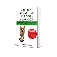 Healthy Renal Diet for Dogs Cookbook: 20 Irresistible Nutritious Homemade Recipes and Workouts for Your Furry Friend to Prevent Kidney Disease Healthy Renal Diet for Dogs Cookbook: 20 Irresistible Nutritious Homemade Recipes and Workouts for Your Furry Friend to Prevent Kidney Disease Kindle Paperback