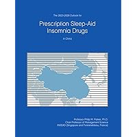 The 2023-2028 Outlook for Prescription Sleep-Aid Insomnia Drugs in China The 2023-2028 Outlook for Prescription Sleep-Aid Insomnia Drugs in China Paperback
