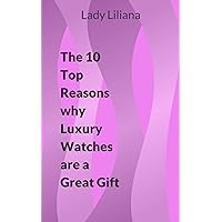 The 10 Top Reasons why Luxury Watches are a Great Gift (Top Ten Features) (English Edition)