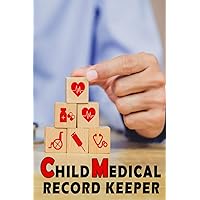 Child Medical Record Keeper: Log book For Parents, Moms, Dads | Newborn Baby Health Book, Pediatrician Visits, Medical History Records | 6x9 Inches | 120 Pages