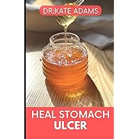 Heal Stomach Ulcer: Discover Natural Treatment and Management Hints (Pepcid Ulcer, Colitis. Inflammation, Gerd)