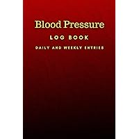 Blood Pressure Log Book: Journal to Track and Monitor Blood Pressure at Home with Daily and Weekly Entries Blood Pressure Log Book: Journal to Track and Monitor Blood Pressure at Home with Daily and Weekly Entries Paperback