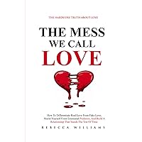THE MESS WE CALL LOVE: How to differentiate real love from fake love, shield yourself from emotional predators, and build a relationship that stands the test of time.