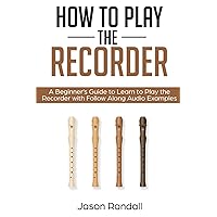 How to Play the Recorder: A Beginner’s Guide to Learn to Play the Recorder with Follow Along Audio Examples (Woodwinds for Beginners) How to Play the Recorder: A Beginner’s Guide to Learn to Play the Recorder with Follow Along Audio Examples (Woodwinds for Beginners) Paperback Kindle