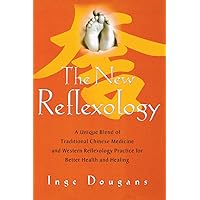 The New Reflexology: A Unique Blend of Traditional Chinese Medicine and Western Reflexology Practice for Better Health and Healing The New Reflexology: A Unique Blend of Traditional Chinese Medicine and Western Reflexology Practice for Better Health and Healing Paperback Kindle