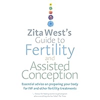 Zita West's Guide to Fertility and Assisted Conception: Essential Advice on Preparing Your Body for IVF and Other Fertility Treatments Zita West's Guide to Fertility and Assisted Conception: Essential Advice on Preparing Your Body for IVF and Other Fertility Treatments Kindle Paperback