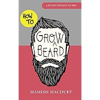 How To Grow A Beard - A Handy Pocket Guide: Beard Growing, Grooming and Styling Tips for Hipster Men, Teenagers, Dads, Boyfriends, Brothers How To Grow A Beard - A Handy Pocket Guide: Beard Growing, Grooming and Styling Tips for Hipster Men, Teenagers, Dads, Boyfriends, Brothers Paperback Kindle