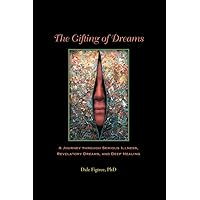 The Gifting of Dreams: A Journey through Serious Illness, Revelatory Dreams and Deep Healing