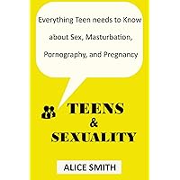 TEENS & SEXUALITY: Everything Teen needs to Know About Sex, Masturbation, Pornography, and Pregnancy TEENS & SEXUALITY: Everything Teen needs to Know About Sex, Masturbation, Pornography, and Pregnancy Paperback Kindle