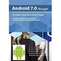 Die wichtigen Tipps & Tricks zu Android 7 Nougat: So machen Smartphones von Samsung, LG, Sony und Motorola keine Probleme mehr (German Edition)