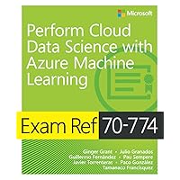 Exam Ref 70-774 Perform Cloud Data Science with Azure Machine Learning Exam Ref 70-774 Perform Cloud Data Science with Azure Machine Learning Paperback Kindle