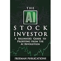 The AI Stock Investor: A Beginner’s Guide to Profiting from the AI Revolution (Stock Investing 101)