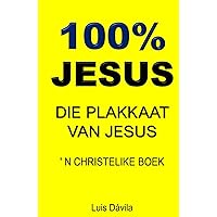 100% JESUS: DIE PLAKKAAT VAN JESUS (' N CHRISTELIKE BOEK) (Afrikaans Edition) 100% JESUS: DIE PLAKKAAT VAN JESUS (' N CHRISTELIKE BOEK) (Afrikaans Edition) Kindle Hardcover Paperback