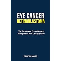 EYE CANCER RETINOBLASTOMA: The Symptoms, Prevention, and Management with Caregiver Tips EYE CANCER RETINOBLASTOMA: The Symptoms, Prevention, and Management with Caregiver Tips Kindle Paperback