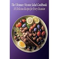 The Ultimate Nicoise Salad Cookbook: 101 Delicious Recipes for Every Occasion The Ultimate Nicoise Salad Cookbook: 101 Delicious Recipes for Every Occasion Paperback Kindle