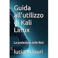 Guida all'utilizzo di Kali Linux: La protezione delle Reti (Italian Edition) Guida all'utilizzo di Kali Linux: La protezione delle Reti (Italian Edition) Paperback