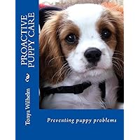 Proactive Puppy Care: Preventing Puppy Problems Proactive Puppy Care: Preventing Puppy Problems Paperback Kindle