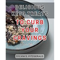Delicious Keto Treats to Curb Your Cravings 2024: Indulge in Irresistible Low-Carb Confections to Satisfy Your Hunger with These Delectable Keto Delights