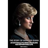 The Story of Princess Diana: An Enthralling Book Unveiling Her Remarkable Life The Story of Princess Diana: An Enthralling Book Unveiling Her Remarkable Life Paperback Kindle