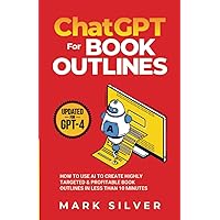 ChatGPT For Book Outlines: How To Use AI To Create Highly Targeted & Profitable Book Outlines In Less Than 10 Minutes (Make Money With AI)