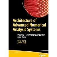 Architecture of Advanced Numerical Analysis Systems: Designing a Scientific Computing System using OCaml Architecture of Advanced Numerical Analysis Systems: Designing a Scientific Computing System using OCaml Kindle Paperback