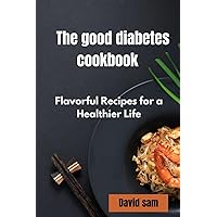 The good diabetes cook book: Flavourful recipes for a healthier life The good diabetes cook book: Flavourful recipes for a healthier life Paperback