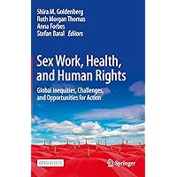 Sex Work, Health, and Human Rights: Global Inequities, Challenges, and Opportunities for Action Sex Work, Health, and Human Rights: Global Inequities, Challenges, and Opportunities for Action Kindle Hardcover Paperback