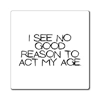 Funny Saying I Don't Have to Act My Age Women Men Adult Fathers Sarcasm Husband Wife Magnets 4