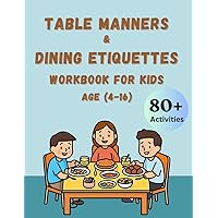 Table Manners & Dinning Etiquette Workbook for Kids Age 4-16: 80 + Fun Activities and Games to Connoisseur Your Children and Teenagers in Good Eating ... Modern Manners and Behave in A Better Way