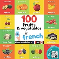 100 fruits and vegetables in french: Bilingual picture book for kids: english / french with pronunciations (Learn french) 100 fruits and vegetables in french: Bilingual picture book for kids: english / french with pronunciations (Learn french) Paperback