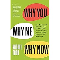 Why You, Why Me, Why Now: The Mindset and Moves to Land That First Job, from Networking to Cover Letters, Resumes, and Interviews Why You, Why Me, Why Now: The Mindset and Moves to Land That First Job, from Networking to Cover Letters, Resumes, and Interviews Paperback Kindle Hardcover