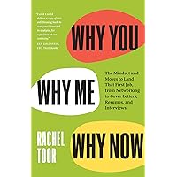 Why You, Why Me, Why Now: The Mindset and Moves to Land That First Job, from Networking to Cover Letters, Resumes, and Interviews