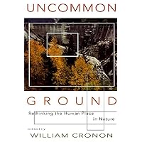 Uncommon Ground: Rethinking the Human Place in Nature Uncommon Ground: Rethinking the Human Place in Nature Paperback Kindle Hardcover