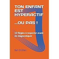 TON ENFANT EST HYPERACTIF… OU PAS !: 10 Règles à respecter avant de diagnostiquer (French Edition) TON ENFANT EST HYPERACTIF… OU PAS !: 10 Règles à respecter avant de diagnostiquer (French Edition) Paperback Kindle Hardcover