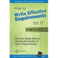 How to Write Effective Requirements for IT - Simply Put!: Use Four Simple Rules to Improve the Quality of Your IT Requirements (Business Analysis Fundamentals - Simply Put!) How to Write Effective Requirements for IT - Simply Put!: Use Four Simple Rules to Improve the Quality of Your IT Requirements (Business Analysis Fundamentals - Simply Put!) Paperback Kindle