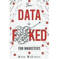 Your Data is F**KED for Marketers: Growth Marketing, Strategy and Personalisation Handbook for Digital Marketers (Your Data is F! For Marketers.) Your Data is F**KED for Marketers: Growth Marketing, Strategy and Personalisation Handbook for Digital Marketers (Your Data is F! For Marketers.) Paperback Kindle
