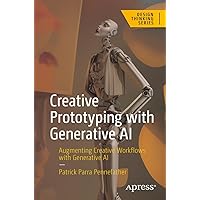 Creative Prototyping with Generative AI: Augmenting Creative Workflows with Generative AI (Design Thinking) Creative Prototyping with Generative AI: Augmenting Creative Workflows with Generative AI (Design Thinking) Paperback Kindle