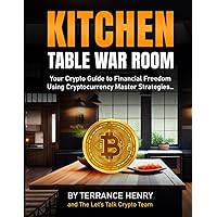 Kitchen Table War Room: Your Crypto Guide to Finachial Freedom, Using Cryptocurrency Master Strategies...