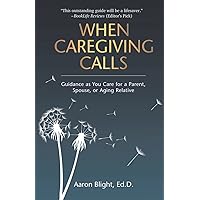 When Caregiving Calls: Guidance as You Care for a Parent, Spouse, or Aging Relative When Caregiving Calls: Guidance as You Care for a Parent, Spouse, or Aging Relative Paperback Audible Audiobook Kindle