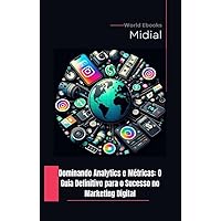Dominando Analytics e Métricas: O Guia Definitivo para o Sucesso no Marketing Digital (Portuguese Edition)
