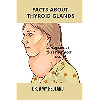FACTS ABOUT THYROID GLANDS: AND REMEDY OF THESE THYROID GLANDS FACTS ABOUT THYROID GLANDS: AND REMEDY OF THESE THYROID GLANDS Kindle Paperback