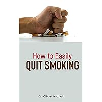 How To Easily Quit Smoking How To Easily Quit Smoking Kindle Paperback