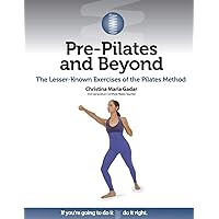 Pre-Pilates and Beyond: The Lesser-Known Exercises of the Pilates Method Pre-Pilates and Beyond: The Lesser-Known Exercises of the Pilates Method Paperback