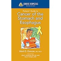 Johns Hopkins Patients' Guide to Cancer of the Stomach and Esophagus (Johns Hopkins Medicine) Johns Hopkins Patients' Guide to Cancer of the Stomach and Esophagus (Johns Hopkins Medicine) Kindle Paperback