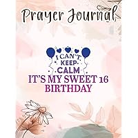 Prayer Journal I Can't Keep Calm It's My Sweet 16 Birthday Gift for Girls Quote: Spiral Prayer Journal, Give Me Jesus Journal,, Christian Women Gifts, Sistergirl Devotions