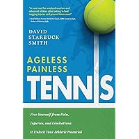 Ageless Painless Tennis: Free Yourself from Pain, Injuries, and Limitations & Unlock Your Athletic Potential Ageless Painless Tennis: Free Yourself from Pain, Injuries, and Limitations & Unlock Your Athletic Potential Paperback Kindle Hardcover