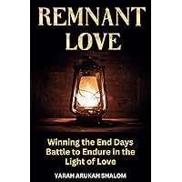 Remnant Love: Winning the End Days Battle to Endure in the Light of Love Remnant Love: Winning the End Days Battle to Endure in the Light of Love Paperback Kindle