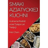 Smaki Azjatyckiej Kuchni: Kulinarna Podróż przez Tysiące Lat Tradycji (Polish Edition)